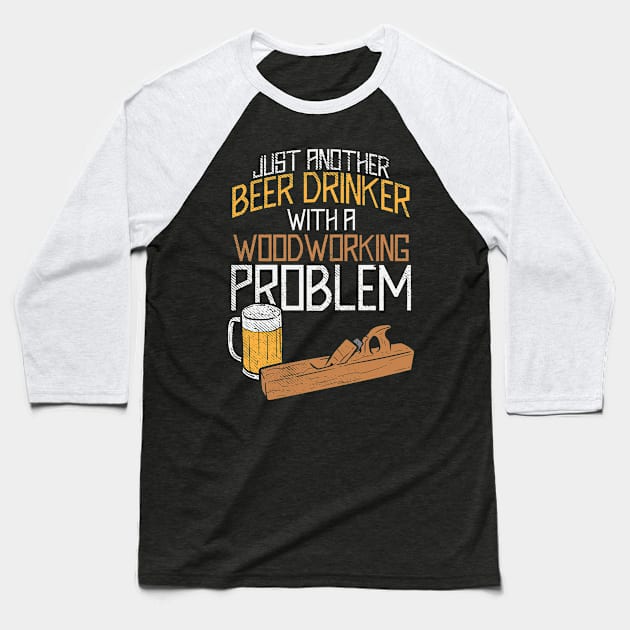 Just Another Beer Drinker With A Woodworking Problem Baseball T-Shirt by maxdax